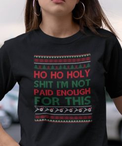 Ho-Ho-Holy-Shit-Shirt-Im-Not-Paid-Enough-For-This