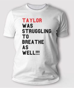 Taylor-Swift-Taylor-Was-Struggling-To-Breathe-As-Well-T-Shirt