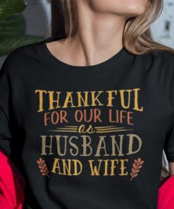 Thankful-For-Our-Life-As-Husband-And-Wife-Shirt-Thanksgiving