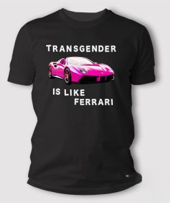 Transgender-Is-Like-Ferrari-T-Shirt