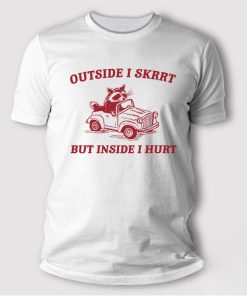 Outside-I-Skrrt-But-Inside-I-Hurt-T-Shirt